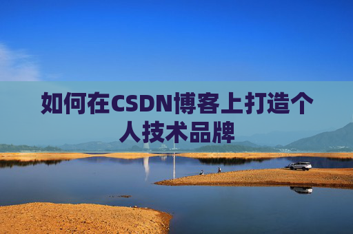 如何在CSDN博客上打造个人技术品牌